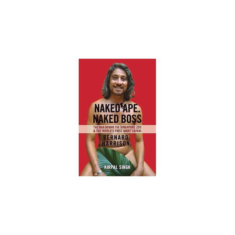 Naked Ape, Naked Boss - the Man Behind Singapore Zoo and the... - 9789814351720