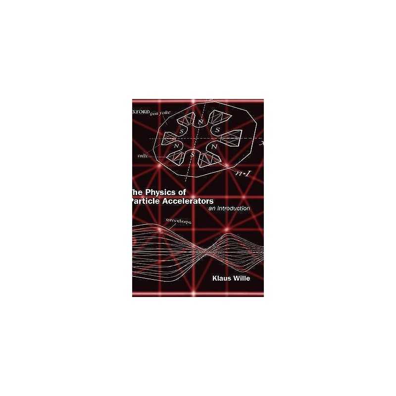 The Physics of Particle Accelerators - 9780198505501
