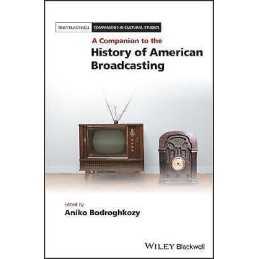 A Companion to the History of American Broadcasting - 9781118646359