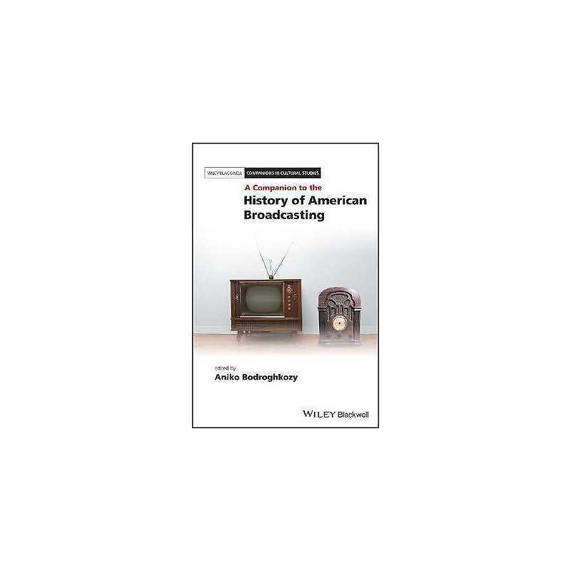A Companion to the History of American Broadcasting - 9781118646359