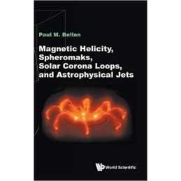 Magnetic Helicity, Spheromaks, Solar Corona Loops, And Astrop... - 9781786345141