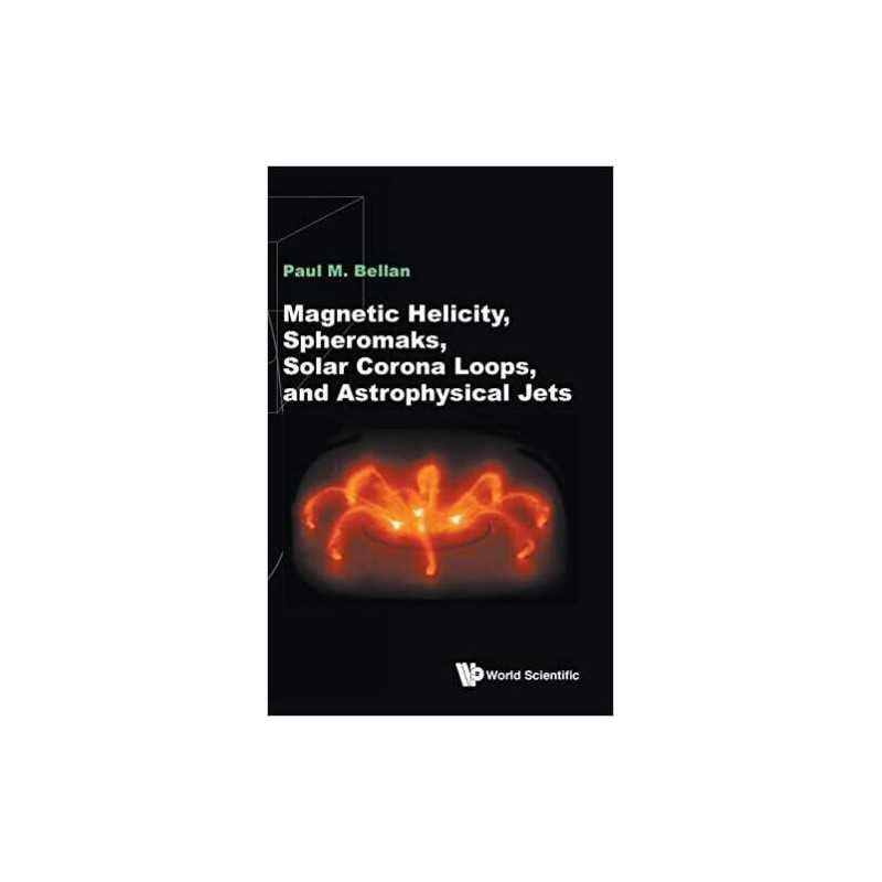 Magnetic Helicity, Spheromaks, Solar Corona Loops, And Astrop... - 9781786345141