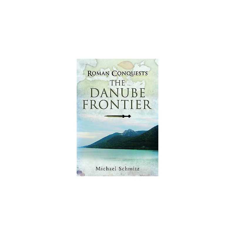 Roman Conquests: The Danube Frontier - 9781848848245
