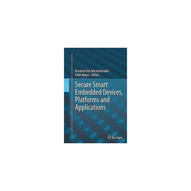 Secure Smart Embedded Devices, Platforms and Applications - 9781493951925