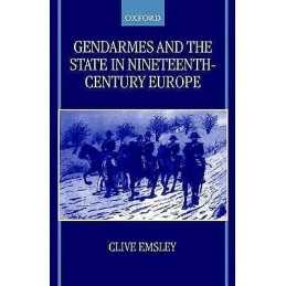 Gendarmes and the State in Nineteenth-Century Europe - 9780198207986