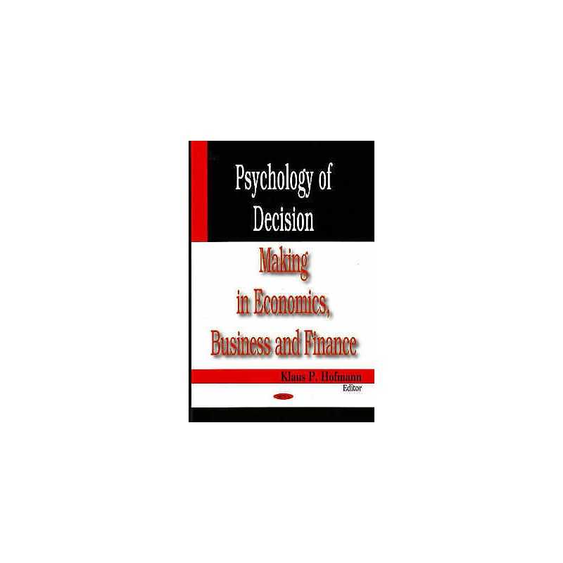 Psychology of Decision Making in Economics, Business & Finance - 9781600219177