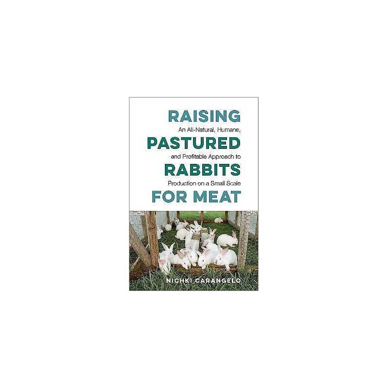 Raising Pastured Rabbits for Meat - 9781603588324