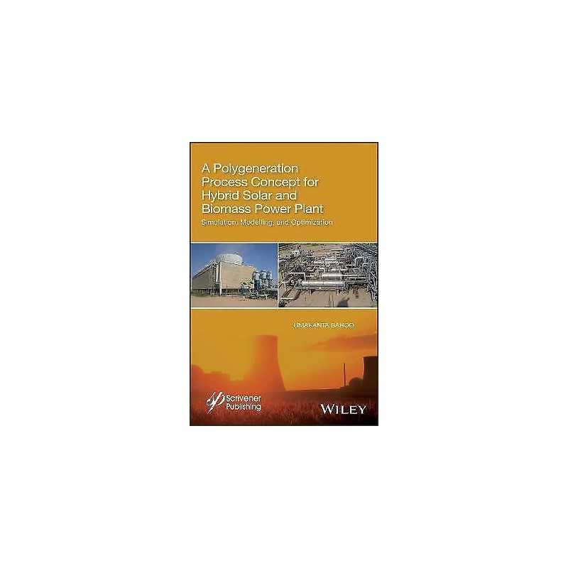 A Polygeneration Process Concept for Hybrid Solar and Biomass... - 9781119536093