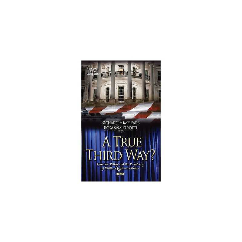 A True Third Way? Domestic Policy and the Presidency of Willi... - 9781631176210