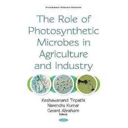 The Role of Photosynthetic Microbes in Agriculture and Industry - 9781536140323