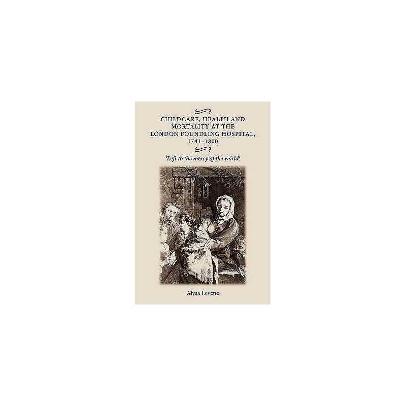 Childcare, Health and Mortality in the London Foundling Hospi... - 9780719073557