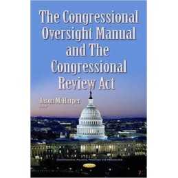 Congressional Oversight Manual & the Congressional Review Act - 9781634851572