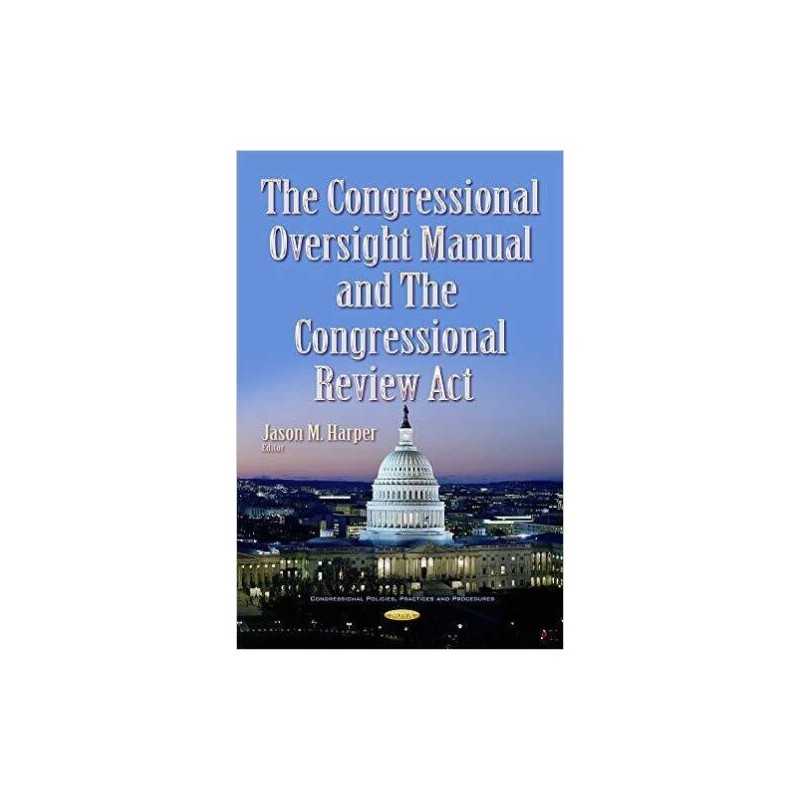 Congressional Oversight Manual & the Congressional Review Act - 9781634851572