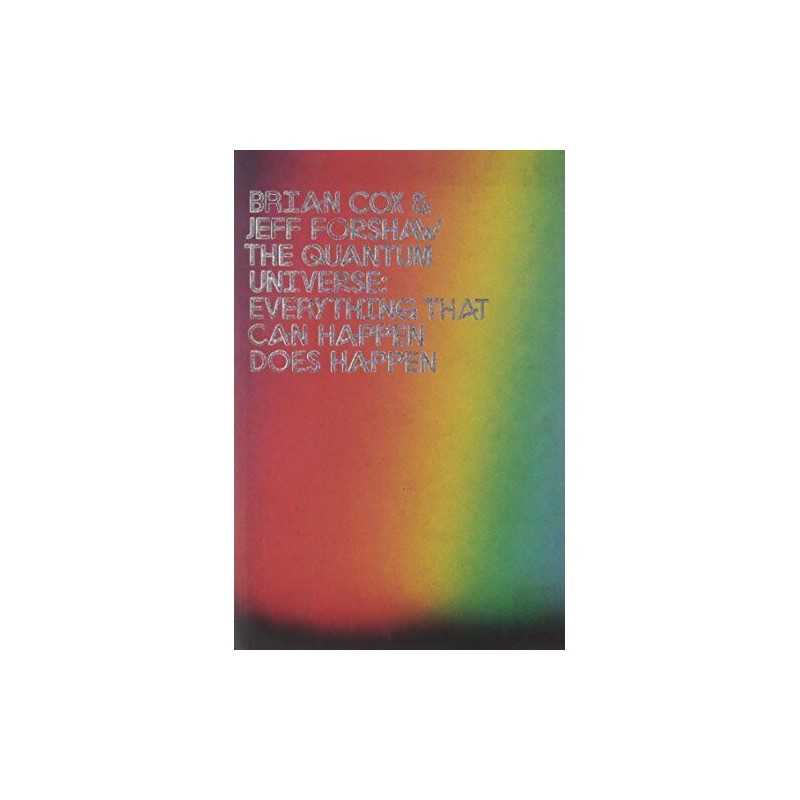 The Quantum Universe: Everything That Can Happen Does Happen by Jeff Forshaw The