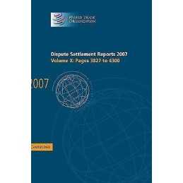 Dispute Settlement Reports 2007: Volume 10, Pages 3827-4300 - 9780521516891