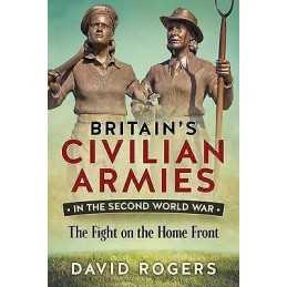 Britains Civilian Armies in the Second World War - 9781911096313