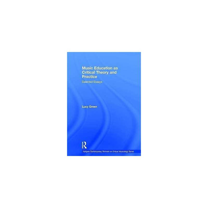 Music Education as Critical Theory and Practice - 9781409461005