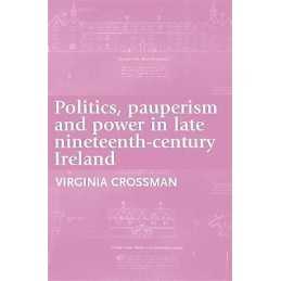 Politics, Pauperism and Power in Late Nineteenth-Century Ireland - 9780719091346