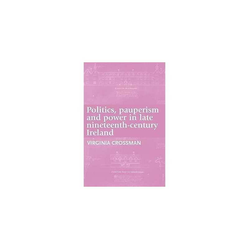 Politics, Pauperism and Power in Late Nineteenth-Century Ireland - 9780719091346