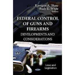 Federal Control of Guns & Firearms - 9781620817445