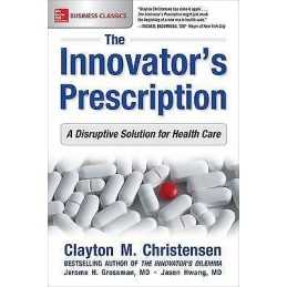 The Innovators Prescription: A Disruptive Solution for Healt... - 9781259860867
