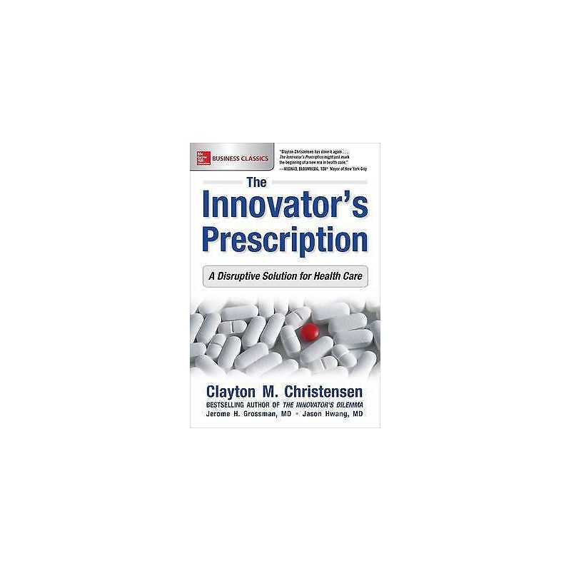 The Innovators Prescription: A Disruptive Solution for Healt... - 9781259860867