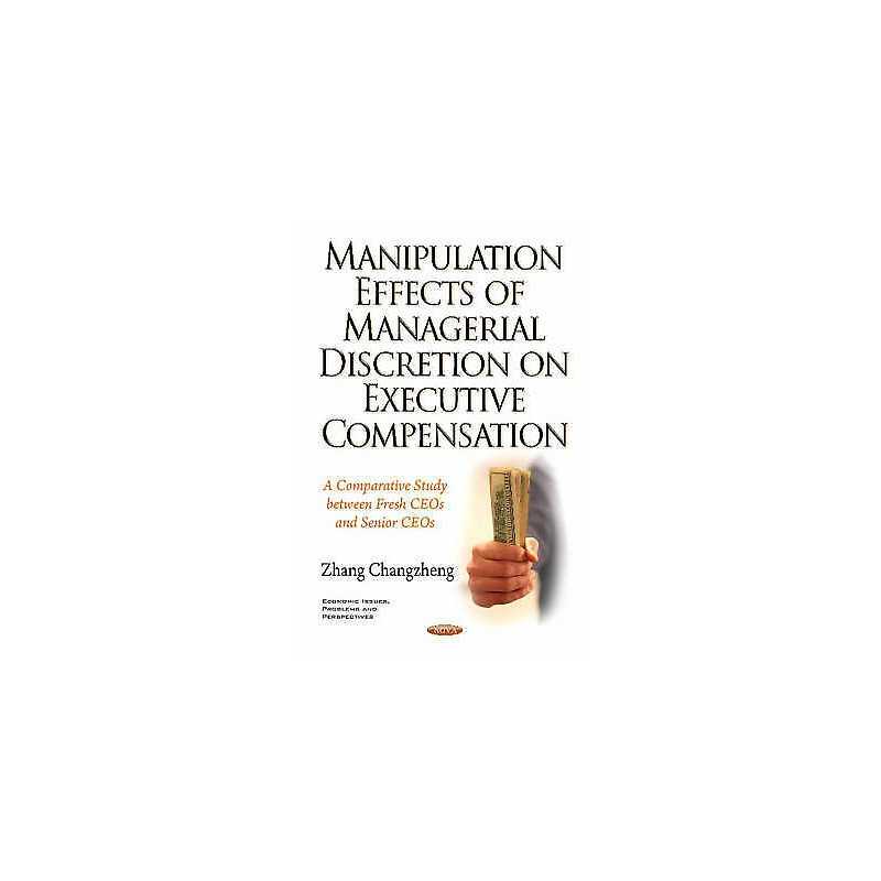 Manipulation Effects of Managerial Discretion on Executive Co... - 9781634840453