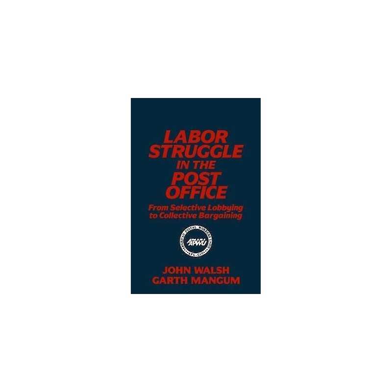 Labor Struggle in the Post Office: From Selective Lobbying to... - 9781563240287