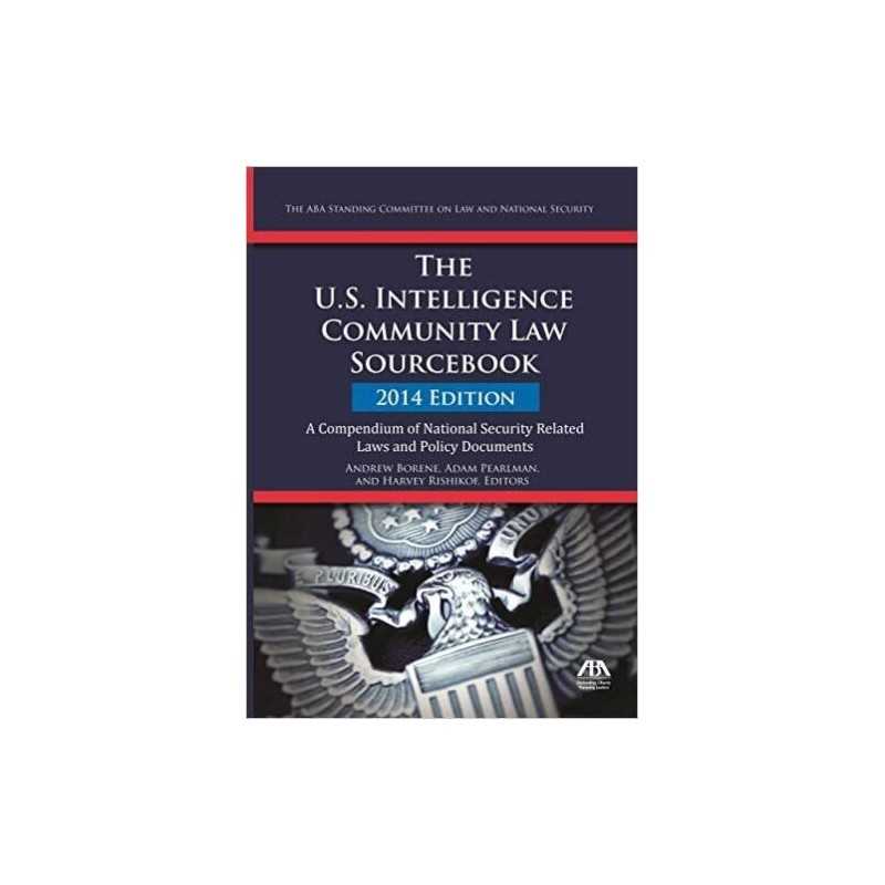 The U.S. Intelligence Community Law Sourcebook - 9781627224680