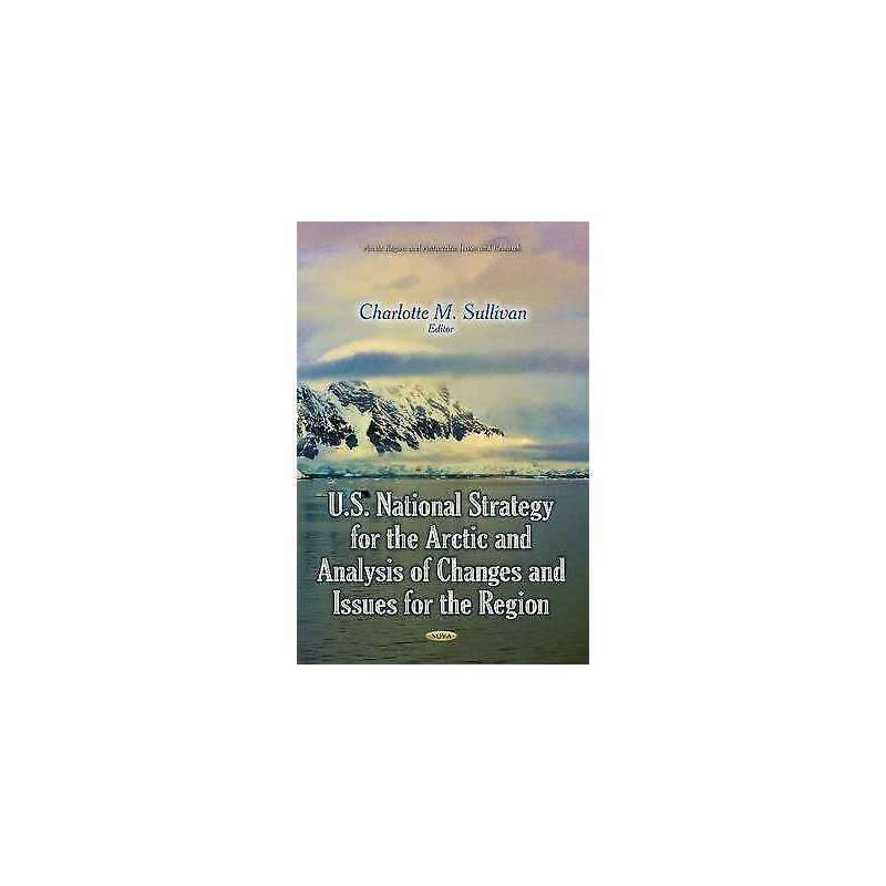 U.S. National Strategy for the Arctic and Analysis of Changes... - 9781633215115