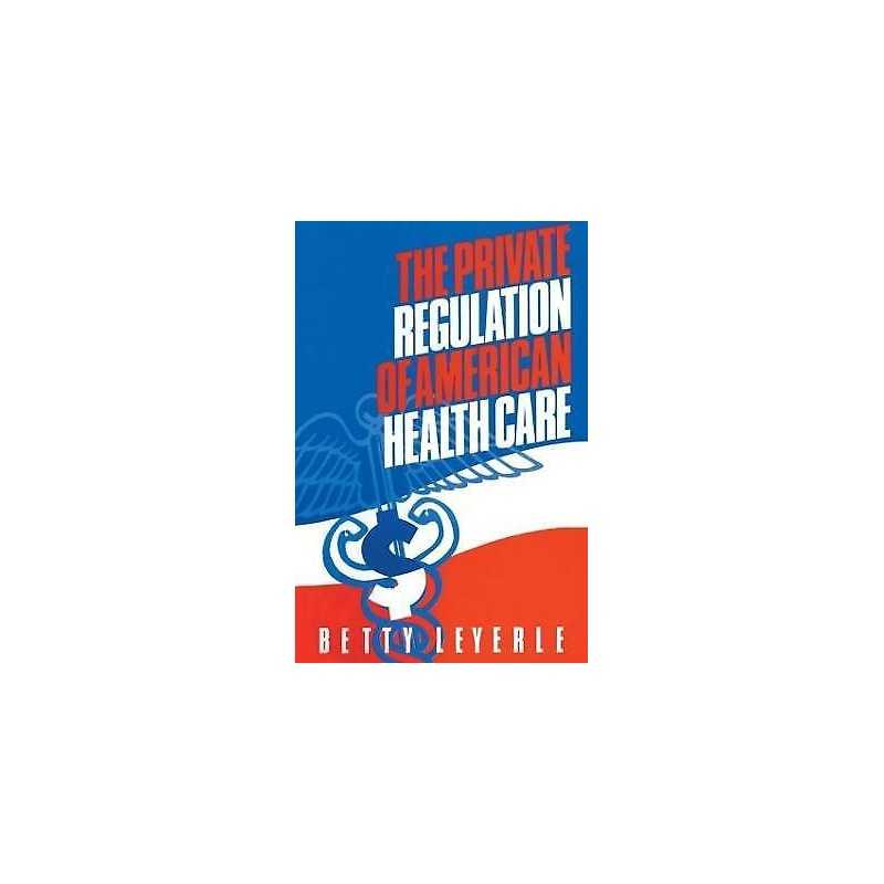 The Private Regulation of American Health Care - 9781563242885