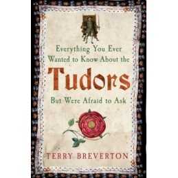 Everything You Ever Wanted to Know About the Tudors But Were ... - 9781445650531