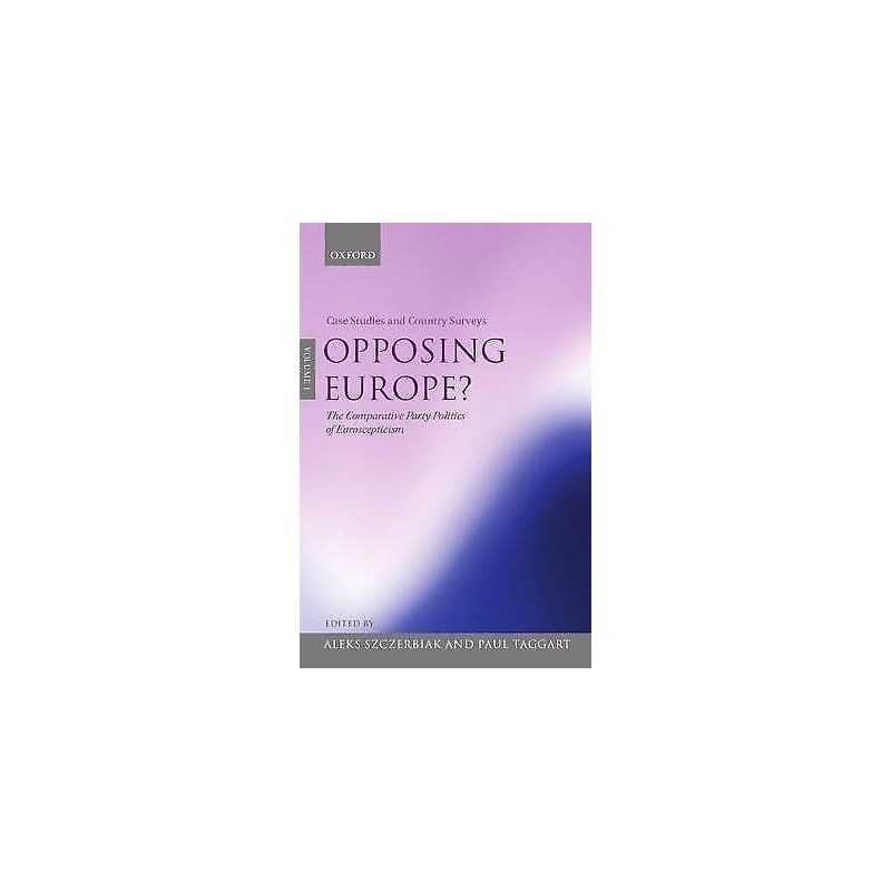 Opposing Europe?: The Comparative Party Politics of Euroscept... - 9780199258307
