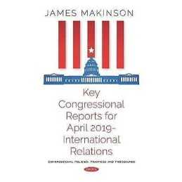 Key Congressional Reports for April 2019 -- International Rel... - 9781536160765
