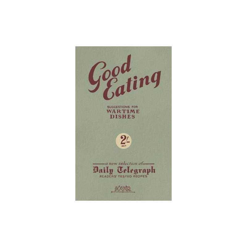 Good Eating: Suggestions for Wartime Dishes ... by Telegraph Group Limi Hardback
