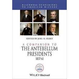 A Companion to the Antebellum Presidents, 1837 - 1861 - 9781444339123
