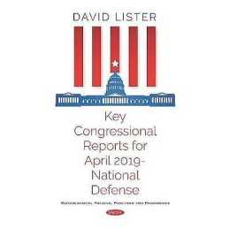 Key Congressional Reports for April 2019 -- National Defense - 9781536160949