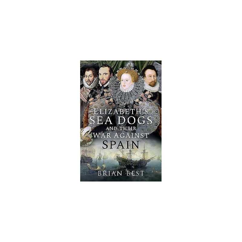 Elizabeths Sea Dogs and their War Against Spain - 9781526782854