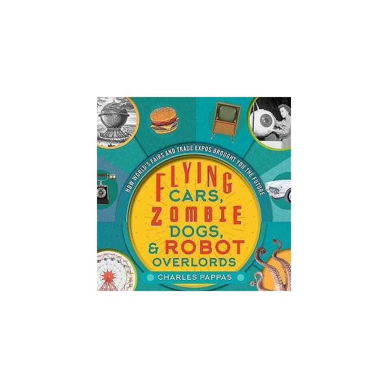 Flying Cars, Zombie Dogs, and Robot Overlords - 9781630762391