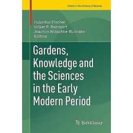 Gardens, Knowledge and the Sciences in the Early Modern Period - 9783319263403