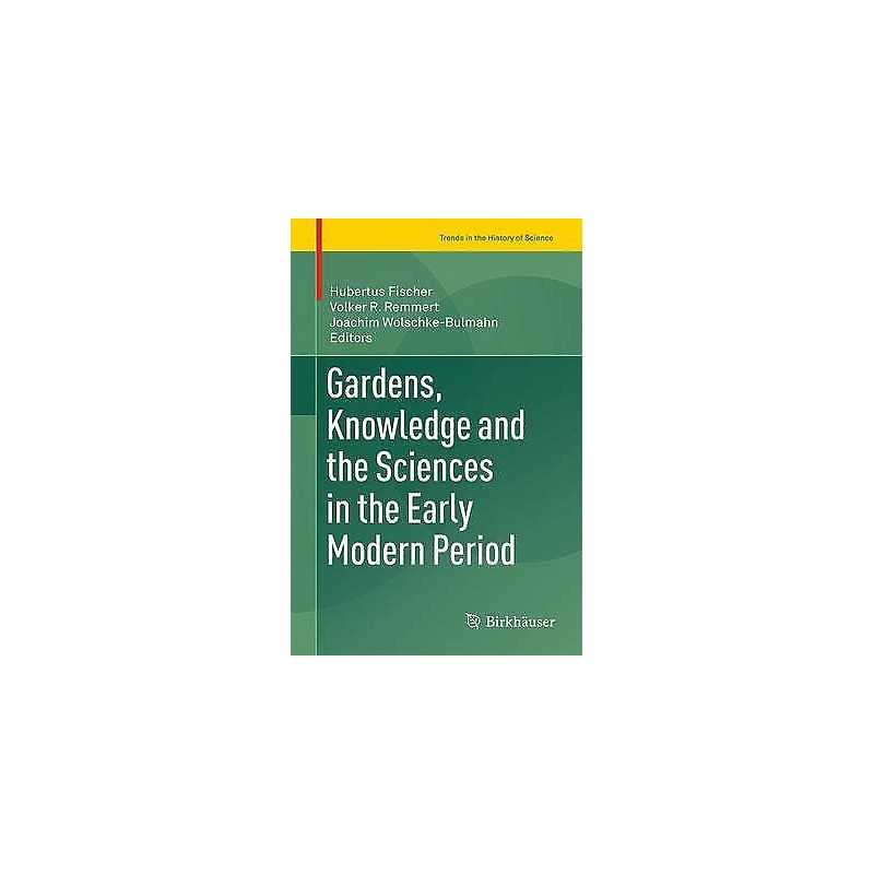 Gardens, Knowledge and the Sciences in the Early Modern Period - 9783319263403