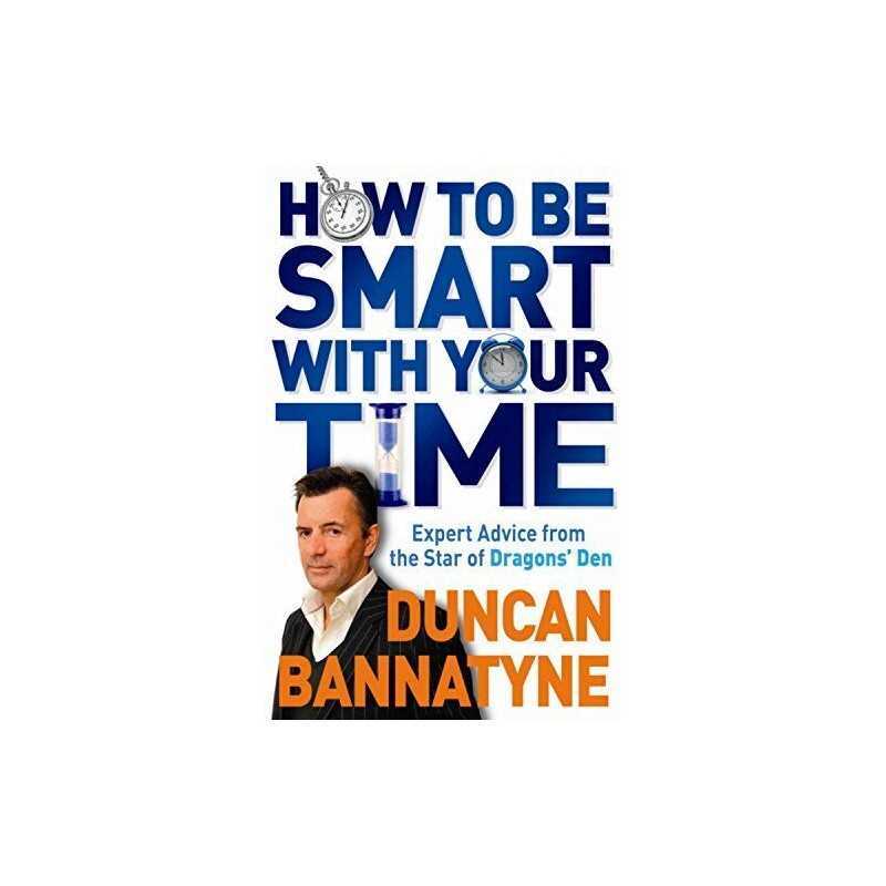 How To Be Smart With Your Time: Expert Advice ... by Bannatyne, Duncan Paperback