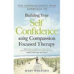 The Compassionate Mind Approach to Building Self-Confidence - 9781780330327