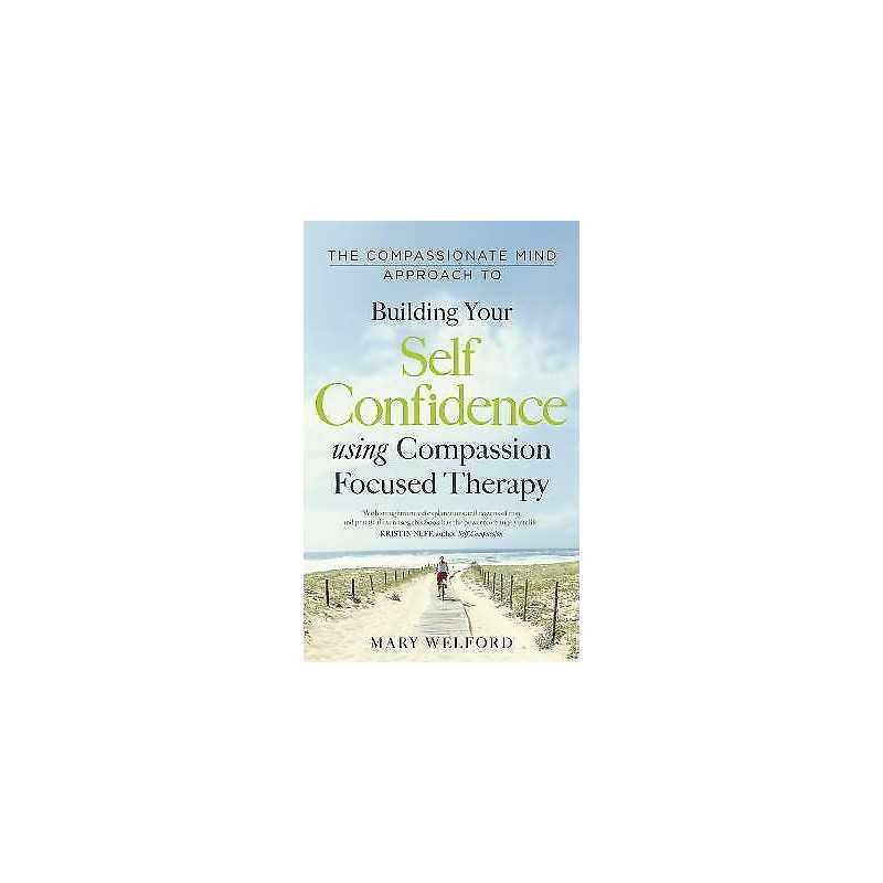 The Compassionate Mind Approach to Building Self-Confidence - 9781780330327