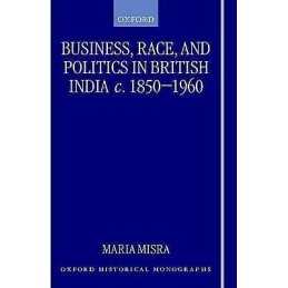 Business, Race, and Politics in British India, c.1850-1960 - 9780198207115