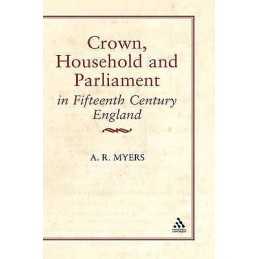 Crown, Household and Parliament in Fifteenth Century England - 9780907628637