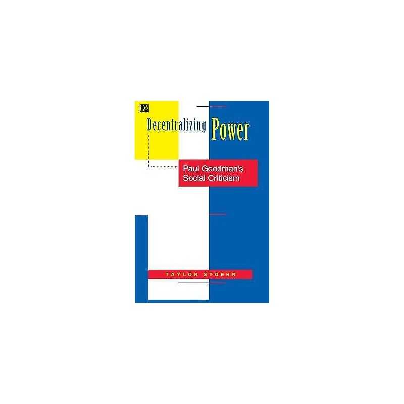 Decentralizing Power - Paul Goodman`s Social Criticism - 9781551640082