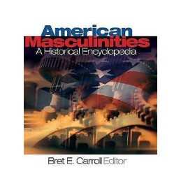 American Masculinities: A Historical Encyclopedia - 9780761925408