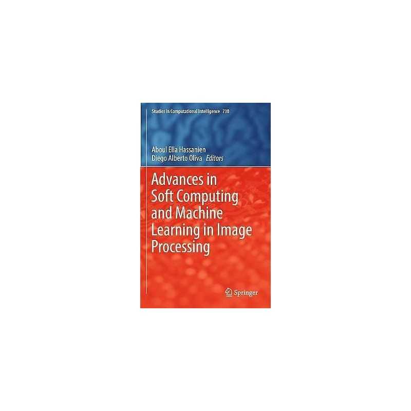 Advances in Soft Computing and Machine Learning in Image Proc... - 9783319637532
