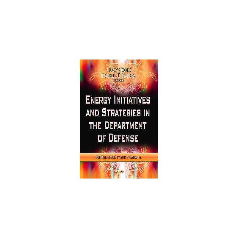 Energy Initiatives & Strategies in the Department of Defense - 9781622575015